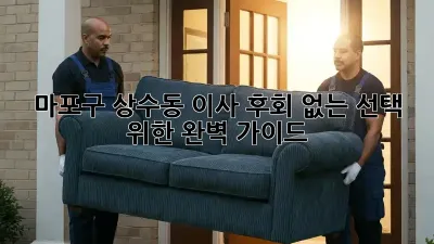 마포구 상수동 이사, 후회 없는 선택 위한 완벽 가이드!